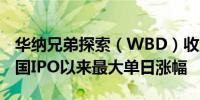 华纳兄弟探索（WBD）收涨10%创该公司美国IPO以来最大单日涨幅