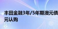 丰田金融3年/5年期澳元债券获得逾10.3亿澳元认购