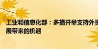 工业和信息化部：多措并举支持外资企业享受我国制造业发展带来的机遇