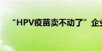 “HPV疫苗卖不动了”企业盯上男性市场