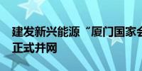 建发新兴能源“厦门国家会计学院光伏项目”正式并网