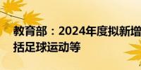 教育部：2024年度拟新增本科专业535个包括足球运动等