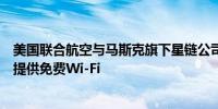 美国联合航空与马斯克旗下星链公司达成协议将为机上乘客提供免费Wi-Fi