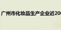 广州市化妆品生产企业近2000家 居全国第一