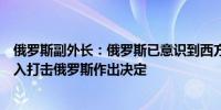 俄罗斯副外长：俄罗斯已意识到西方已就是否允许乌克兰深入打击俄罗斯作出决定