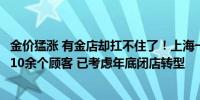 金价猛涨 有金店却扛不住了！上海一店主：整个上午只进来10余个顾客 已考虑年底闭店转型