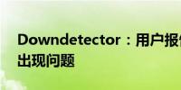 Downdetector：用户报告显示谷歌在美国出现问题