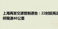 上海再发交通管制通告：22时起高速高架限速60公里越江大桥限速40公里