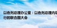 以色列总理办公室：以色列总理内塔尼亚胡将出席在纽约举行的联合国大会