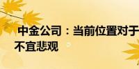  中金公司：当前位置对于A股市场下行空间不宜悲观