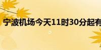 宁波机场今天11时30分起有序恢复航班运行