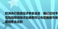 欧洲央行首席经济学家连恩：我们还将考虑增强现有分析工具包的可能性包括预测技术如果即将公布的数据与基线预测一致逐步减少限制性政策将是合适的