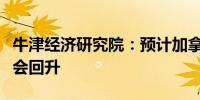 牛津经济研究院：预计加拿大今年成屋销售将会回升