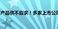 产品供不应求！多家上市公司回复投资者提问