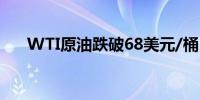 WTI原油跌破68美元/桶日内跌0.56%