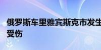 俄罗斯车里雅宾斯克市发生校园伤人事件 4人受伤