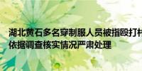 湖北黄石多名穿制服人员被指殴打村民官方：成立工作专班依据调查核实情况严肃处理