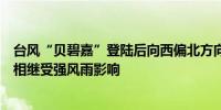 台风“贝碧嘉”登陆后向西偏北方向移动江浙沪皖豫等地将相继受强风雨影响