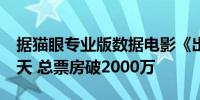 据猫眼专业版数据电影《出走的决心》上映2天 总票房破2000万