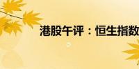 港股午评：恒生指数跌0.29%