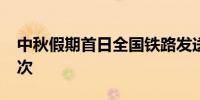 中秋假期首日全国铁路发送旅客超1700万人次