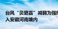 台风“贝碧嘉”减弱为强热带风暴 明天将移入安徽河南境内