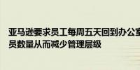 亚马逊要求员工每周五天回到办公室工作公司将减少管理人员数量从而减少管理层级