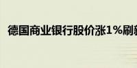 德国商业银行股价涨1%刷新12年来的高点