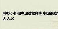 中秋小长假今迎返程高峰 中国铁路北京局预计发送旅客120万人次