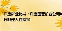 印度矿业秘书：印度国营矿业公司KABIL已获准在阿根廷进行非侵入性勘探