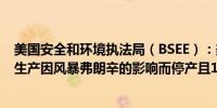 美国安全和环境执法局（BSEE）：美国墨西哥湾6%的石油生产因风暴弗朗辛的影响而停产且10%的天然气生产停产