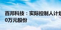 百邦科技：实际控制人计划增持500万至1000万元股份