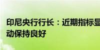 印尼央行行长：近期指标显示第三季度经济活动保持良好