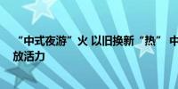 “中式夜游”火 以旧换新“热” 中秋假期消费市场持续释放活力