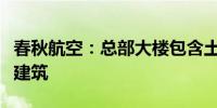 春秋航空：总部大楼包含土地使用权以及地面建筑