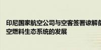 印尼国家航空公司与空客签署谅解备忘录探索印尼可持续航空燃料生态系统的发展