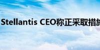 Stellantis CEO称正采取措施以避免关闭工厂