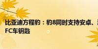 比亚迪方程豹：豹8同时支持安卓、鸿蒙、苹果三系统手机NFC车钥匙