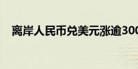 离岸人民币兑美元涨逾300点现报7.0643