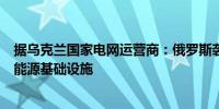 据乌克兰国家电网运营商：俄罗斯袭击了乌克兰苏梅地区的能源基础设施