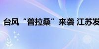 台风“普拉桑”来袭 江苏发布暴雨蓝色预警