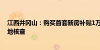 江西井冈山：购买首套新房补贴1万元住房套数按购房所在地核查