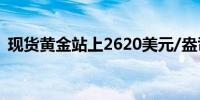 现货黄金站上2620美元/盎司 再创历史新高