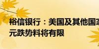 裕信银行：美国及其他国家利差预期收窄 美元跌势料将有限