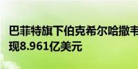 巴菲特旗下伯克希尔哈撒韦对美国银行持股套现8.961亿美元