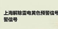 上海解除雷电黄色预警信号和解除暴雨橙色预警信号