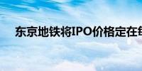 东京地铁将IPO价格定在每股1,100日元