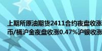 上期所原油期货2411合约夜盘收涨1.68%报525.30元人民币/桶沪金夜盘收涨0.47%沪银收涨1.49%