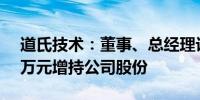 道氏技术：董事、总经理计划260万元-520万元增持公司股份