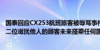 国泰回应CX253航班旅客被辱骂事件：保持零容忍态度拒绝二位滋扰他人的顾客未来搭乘任何国泰集团的航班